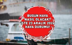 İSTANBUL, ANKARA, İZMİR HAVA DURUMU 23 ARALIK 2024 | Bugün hava nasıl olacak? Meteoroloji'den 4 il için sarı kodlu uyarı