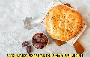 Sahura Kalkmadan Oruç Tutulur mu? Niyet Etmeden Oruç Tutulur mu?