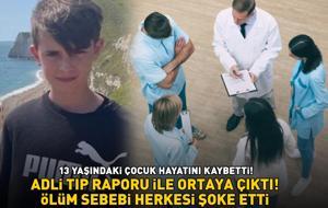 13 yaşındaki çocuk hayatını kaybetti! Adli tıp raporu ile ortaya çıktı! Ölüm sebebi herkesi şoke etti