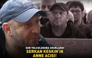 Serkan Keskin'in anne acısı! SON YOLCULUĞUNA UĞURLANDI