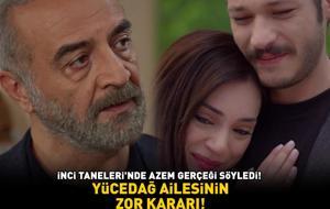 İNCİ TANELERİ'NDE AZEM GERÇEĞİ SÖYLEDİ! Yücedağ ailesinin zor kararı!
