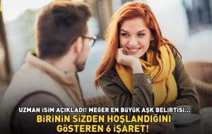 BİRİNİN SİZDEN HOŞLANDIĞINI GÖSTEREN 6 İŞARET! Uzman isim açıkladı! Meğer en büyük aşk belirtisi...