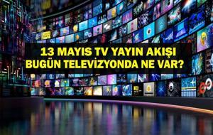 13 MAYIS YAYIN AKIŞI: Bu Akşam Hangi Diziler Var? Bu Akşam Televizyonda Neler Var? 13 Mayıs tv yayın akışı listesi