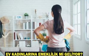 EV KADINLARINA EMEKLİLİK: Ev hanımlarına emeklilik hakkı ne zaman çıkacak, kimler yararlanabilecek, şartlar neler?