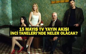 15 MAYIS YAYIN AKIŞI: Bu Akşam Hangi Diziler Var? İnci Taneleri yeni bölümde neler olacak? ? 15 Mayıs tv yayın akışı listesi