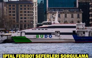 FERİBOT İPTAL SEFERLER SORGULAMA 17 MAYIS: İDO ve BUDO feribot seferleri iptal mi oldu?