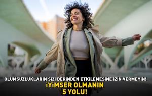 İYİMSER OLMANIN 5 YOLU! 3.000'den fazla kişi ile yapılan araştırma ortaya koydu! Olumsuzlukların sizi derinden etkilemesine izin vermeyin