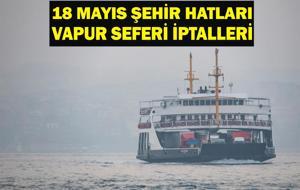 Vapur Seferleri İptal Mi? 18 Mayıs Pazar Şehir Hatları Vapur Seferleri İptal Mi? İstanbul Yol Durumu