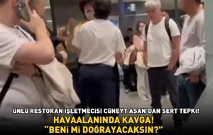 HAVAALANINDA KAVGA! Ünlü restoran işletmecisi Cüneyt Asan'dan sert tepki: 'Beni mi doğrayacaksın!'