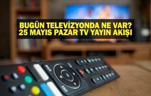 25 MAYIS YAYIN AKIŞI: Bu Akşam Hangi Diziler Var? Bugün Televizyonda Ne Var? 25 Mayıs TV Yayın Akışı Listesi