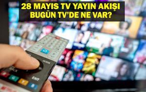 28 MAYIS YAYIN AKIŞI: Bu Akşam Hangi Diziler Var? Bugün Televizyonda Ne Var? 28 Mayıs TV Yayın Akışı Listesi