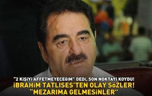 İbrahim Tatlıses'ten olay sözler! '2 kişiyi affetmeyeceğim' dedi, son noktayı koydu: 'MEZARIMA GELMESİNLER'