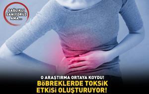 BÖBREKLERDE TOKSİK ETKİSİ OLUŞTURUYOR! O araştırma ortaya koydu! Sağlıklı sanıyoruz ama...