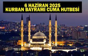 KURBAN BAYRAMI CUMA HUTBESİ: 6 Haziran cuma Hutbesi Konusu Ne? Kurban Bayramı Cuma Hutbesi'nde Neler Var? Diyanet İşleri Bu Haftanın Cuma Hutbesini Yayımladı!