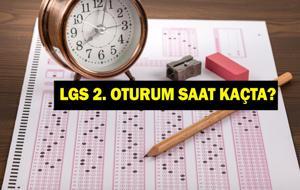LGS İKİNCİ OTURUM: LGS İkinci Oturum Kaçta Başlıyor? LGS Sınavı Kaçta Bitiyor? 2025 LGS 2. Oturum Saati