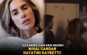 SON DAKİKA | Nihal Candan hayatını kaybetti! Ablasının vefatıyla sarsılan Bahar Candan sinir krizi geçirdi!