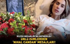 Kilyos Mezarlığı'na defnedildi! Ünlülerden 'Nihal Candan' mesajları!