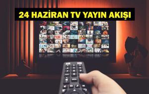 24 HAZİRAN YAYIN AKIŞI: Bu Akşam Hangi Diziler Var? Bugün Televizyonda Neler Var? 24 Haziran TV Yayın Akışı Listesi