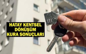 HATAY KENTSEL DÖNÜŞÜM KURASI: Hatay TOKİ Kentsel Dönüşüm Kura Çekimi Sonuçları Listesi!