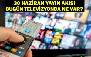 30 HAZİRAN YAYIN AKIŞI: Bu Akşam Hangi Diziler Var? Bugün Hangi Diziler Var? 30 Haziran TV Yayın Akışı Listesi