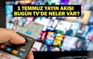 1 TEMMUZ YAYIN AKIŞI: Bu Akşam Hangi Diziler Var? Bugün Hangi Diziler Var? 1 Temmuz TV Yayın Akışı Listesi
