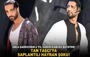 TAN TAŞÇI'YA SAPLANTILI HAYRAN ŞOKU! Ünlü ismin 6 yıl süren kabusu büyüyor! Mahkemeye başvurdu
