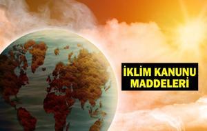 İKLİM KANUNU MADDELERİ: İklim değişikliği kanunu teklifi nedir? İklim yasası TBMM'de kabul edildi!