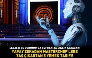 YAPAY ZEKADAN MASTERCHEF'LERE TAŞ ÇIKARTAN 5 YEMEK TARİFİ! 'Lezzeti ve sunumuyla sofranıza şıklık katacak!'