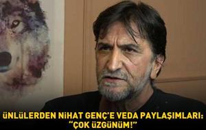 Ünlü isimlerden Nihat Genç'e veda paylaşımları! 'ÇOK ÜZGÜNÜM!'