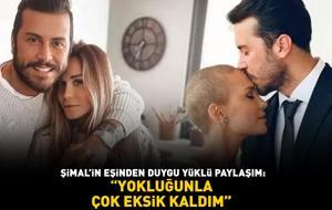 Şimal'in eşinden duygu yüklü paylaşım: 'YOKLUĞUNLA ÇOK EKSİK KALDIM!'