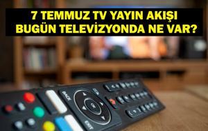 7 TEMMUZ YAYIN AKIŞI: Bu Akşam Hangi Diziler Var? MasterChef Yeni Bölümde Neler Olacak? 7 Temmuz TV Yayın Akışı Listesi