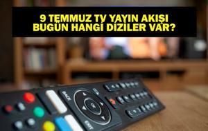 9 TEMMUZ YAYIN AKIŞI: Bu Akşam Hangi Diziler Var? MasterChef Yeni Bölümde Neler Olacak? 9 Temmuz TV Yayın Akışı Listesi