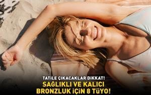 SAĞLIKLI VE KALICI BRONZLUK İÇİN 8 TÜYO! Tatile çıkacaklar dikkat! Görenleri büyüleyeceksiniz