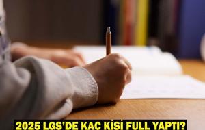 LGS 2025 KAÇ KİŞİ FULL YAPTI? LGS birincisi kim oldu? İşte Liselere Geçiş Sınavı birincileri…