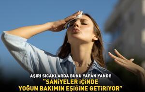 ÖLÜMCÜL HATA! Aşırı sıcaklarda bunu yapan yandı! Uzman isim uyardı: 'Saniyeler içinde yoğun bakımın eşiğine getiriyor!'
