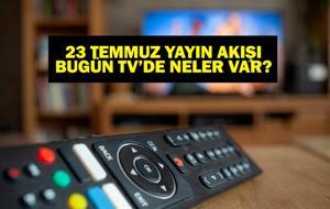 23 TEMMUZ YAYIN AKIŞI: Bu Akşam Hangi Diziler Var? Bugün Televizyonda Neler Var? 23 Temmuz TV Yayın Akışı Listesi