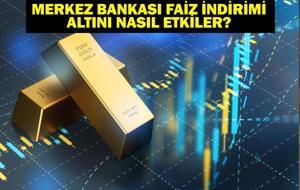 MERKEZ BANKASI FAİZ İNDİRİMİ ALTINI NASIL ETKİLER? Merkez Bankası Faiz İndirimi Sonrası Altın Fiyatları Düşer Mi Yükselir Mi?