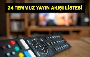 24 TEMMUZ YAYIN AKIŞI: Bu Akşam Hangi Diziler Var? Bugün Televizyonda Neler Var? 24 Temmuz TV Yayın Akışı Listesi