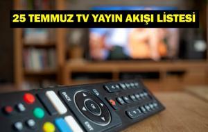 25 TEMMUZ YAYIN AKIŞI: Bu Akşam Hangi Diziler Var? Bugün Televizyonda Neler Var? 25 Temmuz TV Yayın Akışı Listesi