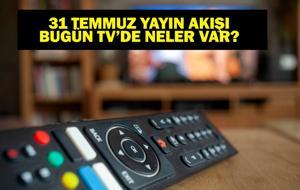 31 TEMMUZ YAYIN AKIŞI: Bu Akşam Hangi Diziler Var? Bugün Televizyonda Neler Var? 31 Temmuz TV Yayın Akışı Listesi