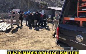 ELAZIĞ MADEN OCAĞI GELİŞMELERİ… Göçük altında kalan işçi var mı, kaç kişi?