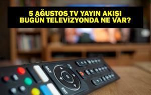 5 AĞUSTOS YAYIN AKIŞI: Bu Akşam Hangi Diziler Var? Bugün Televizyonda Neler Var? 5 Ağustos TV Yayın Akışı Listesi