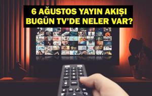 6 AĞUSTOS YAYIN AKIŞI: Bu Akşam Hangi Diziler Var? Bugün Televizyonda Neler Var? 6 Ağustos TV Yayın Akışı Listesi