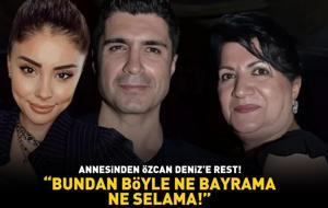 Annesinden Özcan Deniz'e rest: 'BUNDAN BÖYLE NE BAYRAMA NE SELAMA!'