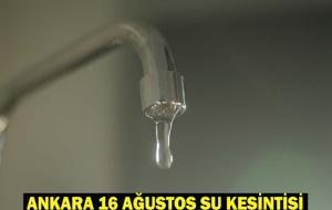 ASKİ SU KESİNTİSİ ANKARA 16 AĞUSTOS: Ankara’da Sular Ne Zaman Gelecek?