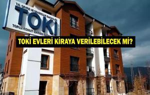 TOKİ KONUTLARI KİRAYA VERİLİR Mİ? 500 Bin Sosyal Konutlar Kiralanabilecek Mi? TOKİ Başvuru TC Sıralaması Ne? Kim Ne Zaman Başvuru Yapabilir?