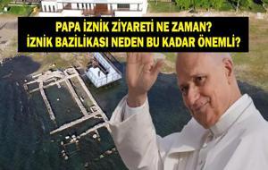 PAPA İZNİK ZİYARETİ NE ZAMAN? İznik Konsili nedir, İznik Papa Leo için neden önemli? İznik Bazilika nerede?