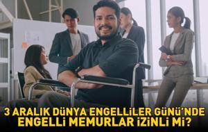 3 Aralık Engelliler Günü'nde engelli memurlar izinli mi, resmi tatil mi? 3 ARALIK DÜNYA ENGELLİLER GÜNÜ'NDE KURUMLARDAKİ ENGELLİ MEMURLARIN DURUMU!
