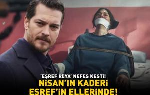 Eşref Rüya nefes kesti! NİSAN'IN KADERİ EŞREF'İN ELLERİNDE!