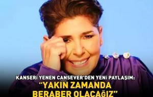 Kanseri yenen Cansever'den yeni paylaşım: ‘Yakın zamanda beraber olacağız’